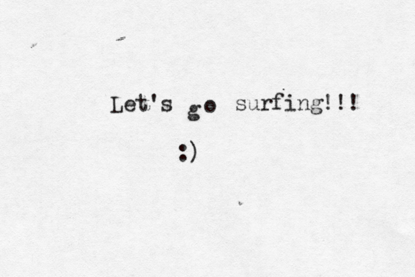 Let's g o surfing!!! :) 