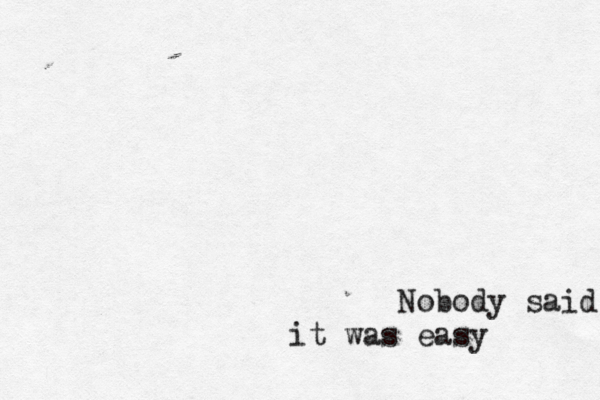 Nobody said m it was easy
