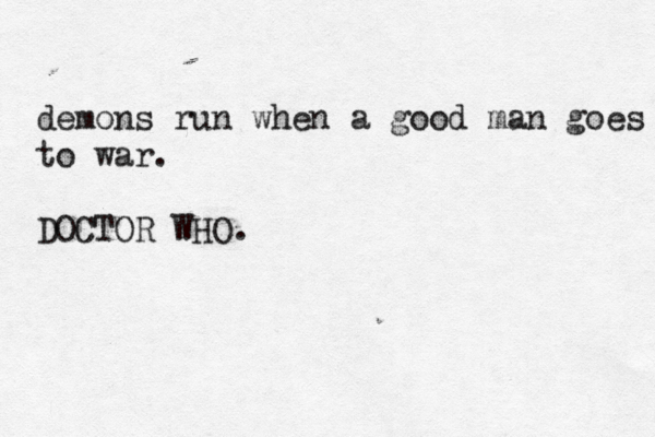 demons run when a good man goes to war. DOCTOR WHO.