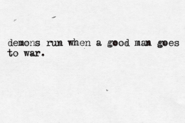 demons run when a good man goes to war.
