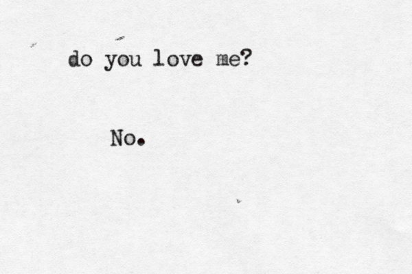 do you love me? No.