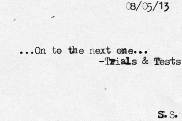 On to the next one... ... -Trials & Tests S.S. 08/05/13 