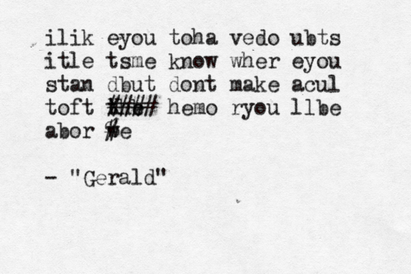 ilik eyou toha vedo ubts itle tsme know wher eyou stan dbut dont make acul toft the X # b ### hemo ryou llbe abor w # %e - "Gerald" 