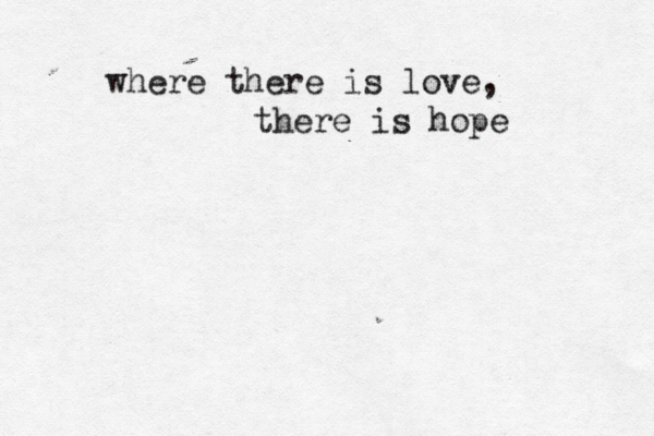 where there is love, there is hope 