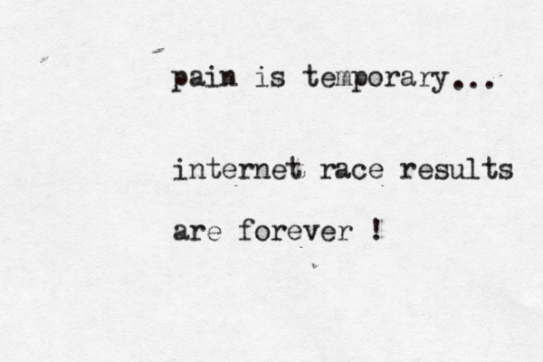 pain is temporary internet race results are forever ! ... 