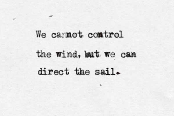 We cannot control the wind, but we can direct the sal il i il.