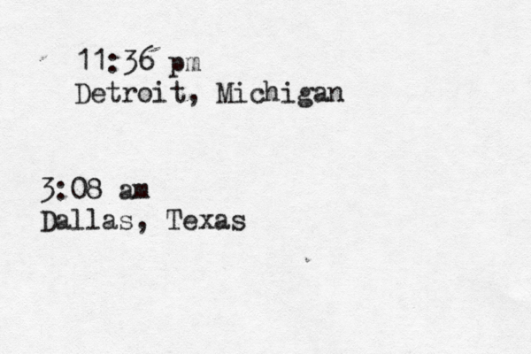 11:36 pm Detroit, Michigan 3:08 am Dallas, Texas