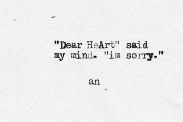" Dear HeArt" said my mind. "im sorry." an 