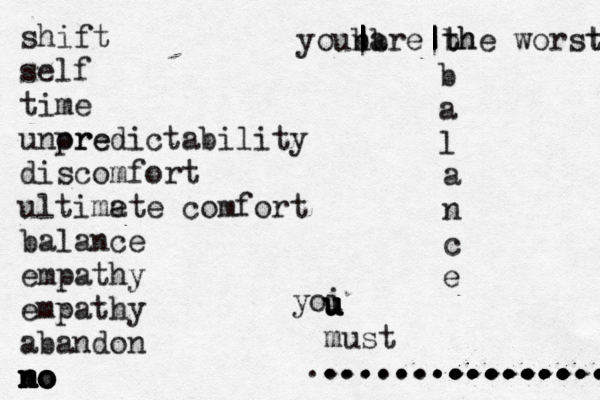 shift self time unore predictability discomfort ultime ate comfort balance empathy empathy abandon mo no no no no no youbare th | | | | | | | | | | | ~ b n | | | | b the worst t b a l a n c e yoi u u u u must . . . . . . . . . . . . . . . . . . . . . . . . . . . . . . .. . . . . . . . . . . . . . . . . . . . . . .................. ....... ........... ................. ....... . . . . . . . . . . .. 