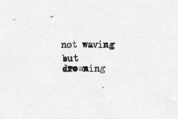not waving but drowning
