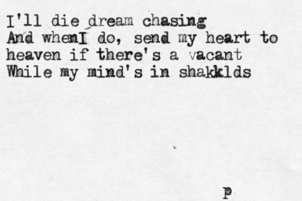 I'll die dream chasing And whenI do, send my heart to heaven if there's a vacant While my mind's in shakklds p