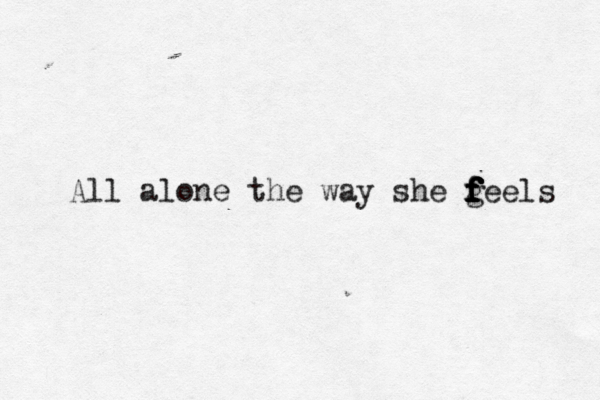 All alone the way she g f f f f f f eels 