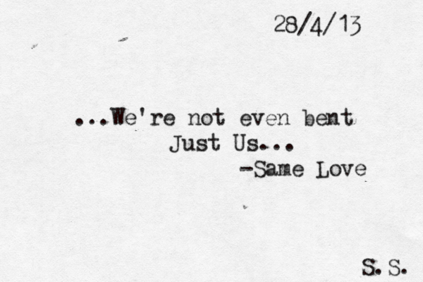 28/4/13 ...We're not even bent Just Us... -Same Love S.S. 