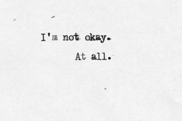 I'm not okay. At all. 
