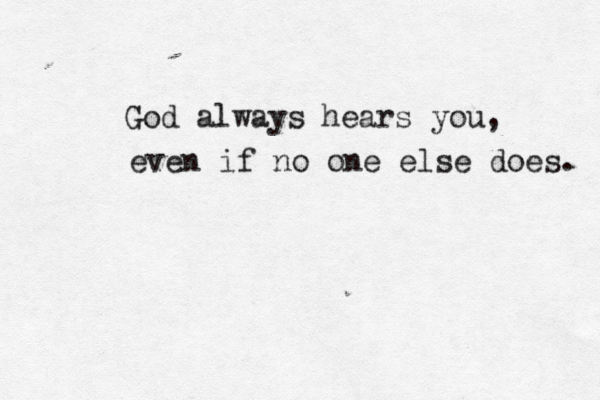 God always hears you, even if no one else does. 