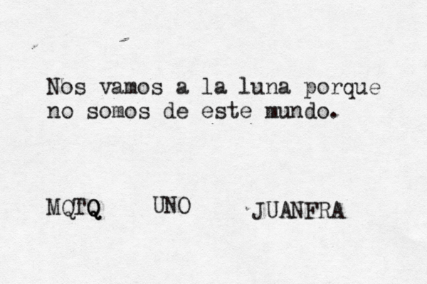 Nos vamos a la luna porque no somos de este mundo. MQTQ Q Q UNO JUANFRA 