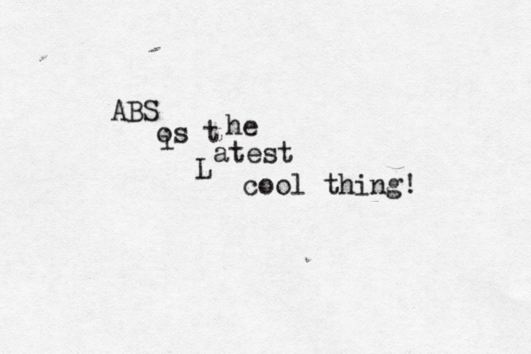 ABS os t i he atest L cool thing! 