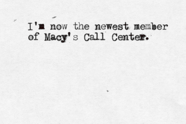 I'm now the newest member of Macy's Call Center. 