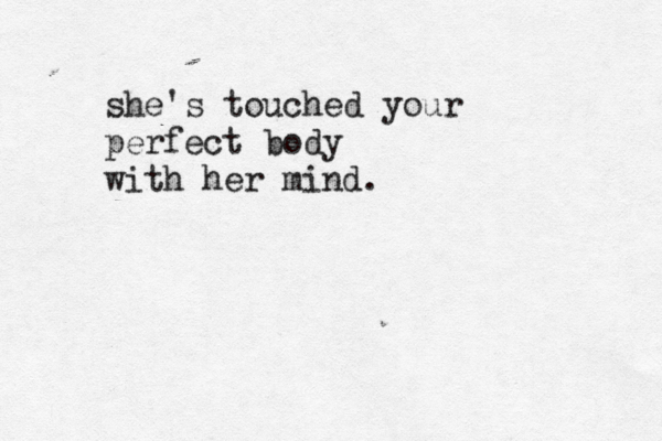 she's touched your perfect body with her mind.