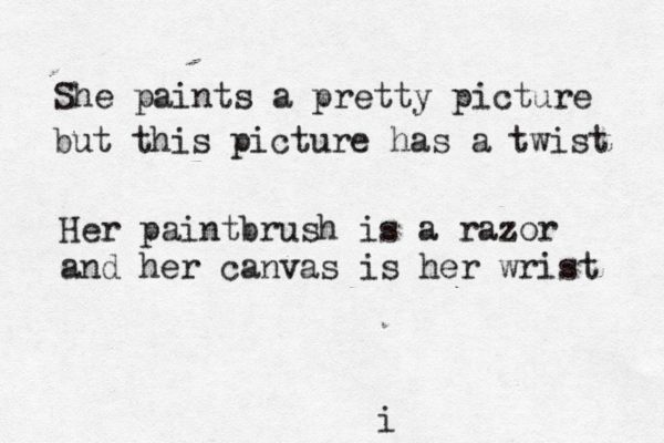 She paints a pretty picture but this picture has a twist Her paintbrush is a razor and her canvas is her wrist i