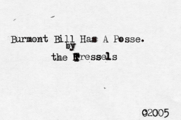 Burmont Bill Has A Posse. by the R T T Tress sel ls 0 c 2005 