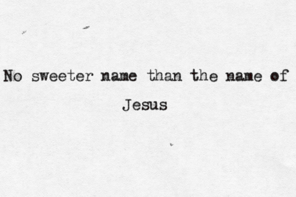 No sweeter name than the name of Jesus