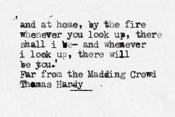 and at home , by the fire whenever you look up, there shall i ve b b - and whenever i look up, there wil ll be t you. Far from the Madding Crowd Tho amas Hardy ' ' - ____ 