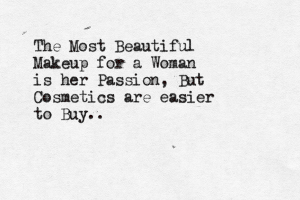The Most Beautiful Makeup for a Woman is her Passion, But Cosmetics are easier to Buy.. 