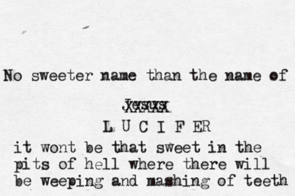 No sweeter name than the name of Jesus XXXXX L U C I F ER it wont be that sweet in the pits of hell where there will be weeping and mashing of teeth 