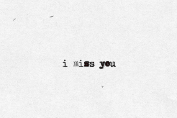 i miss you 