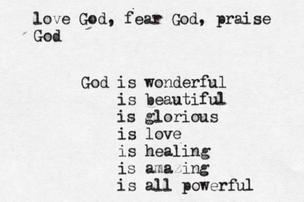 God is wonderful is beautiful is glorious is love is healing is amazing is all powerful love God, fear God, praise God 
