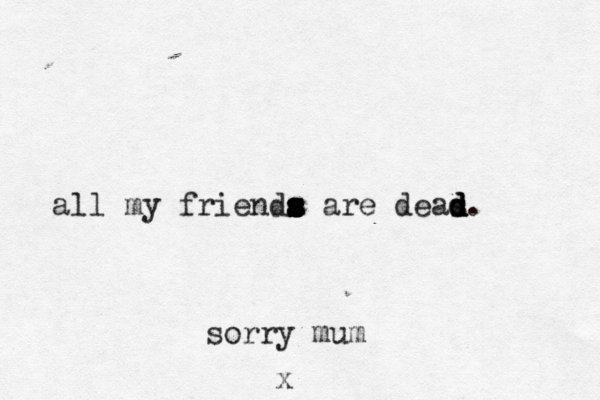 all my frienda s s s s s s s are deas d d d d. sorry mum x