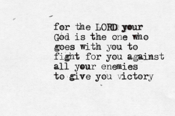 for the LORD your God is the one who goes with you to fight for you against all your enemies to give you victory 