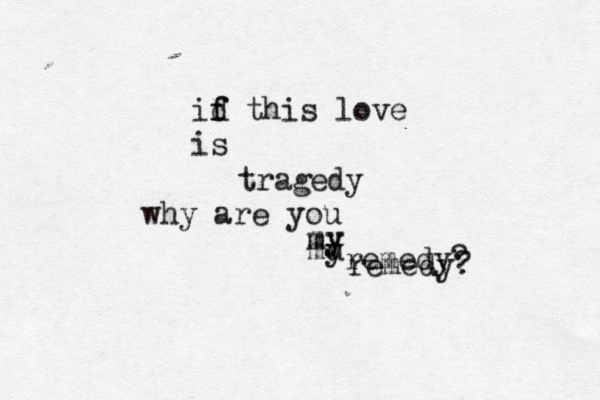 id f f this love is tragedy why are you my remedy? remedy? my mu y 