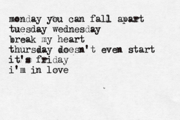 monday you can fall apart tuesday wednesday break my heart thursday doesn't even start it's friday i'm in love