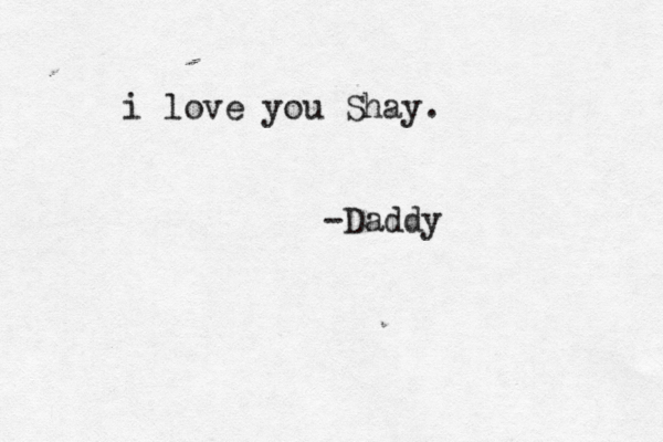 i love you Shay. -Daddy 