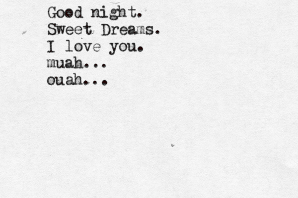Good night. Sweet Dreams. I love you. muah... ouah...
