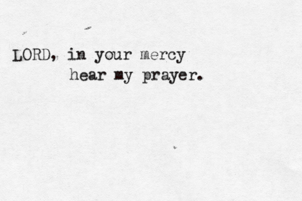LORD, in your mercy hear my prayer. 