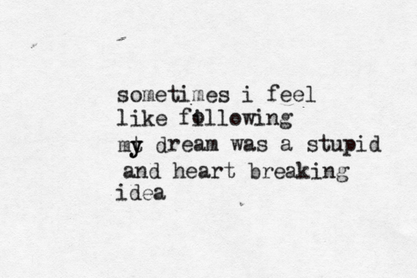 sometimes i feel like fillowing o mt d y y ream was a stupid and heart breaking idea