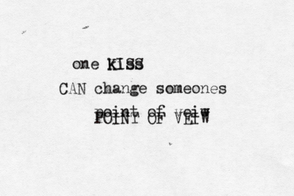 one kiss KISS CAN change someones point of veie w w POINT OF VEIW 