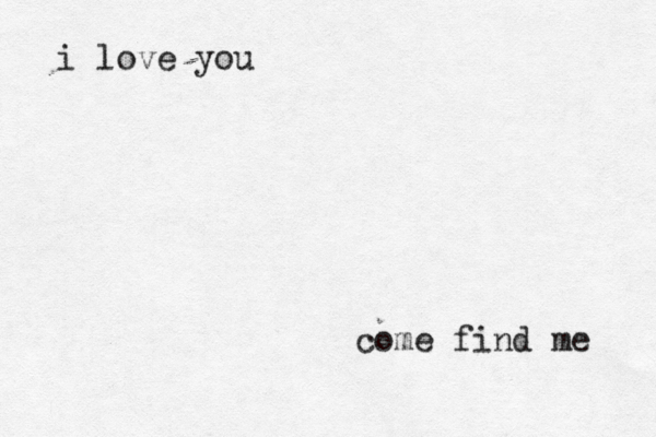 i love you come find me 