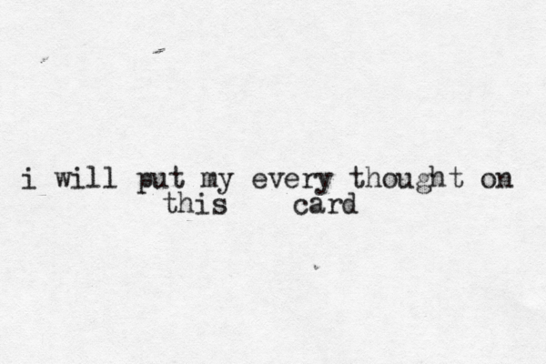 i will put my every thought on this card