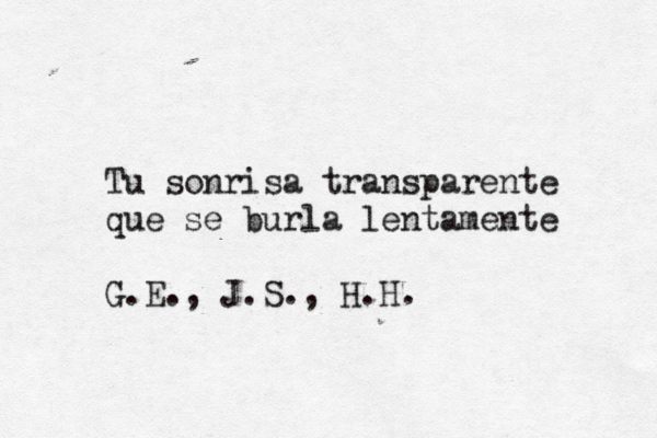 Tu sonrisa transparente que se burla lentamente G.E., J.S., H.H.