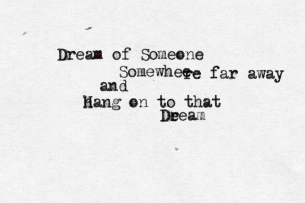 Dream of Someone Somewhee re far away and h Hang on to that De ream