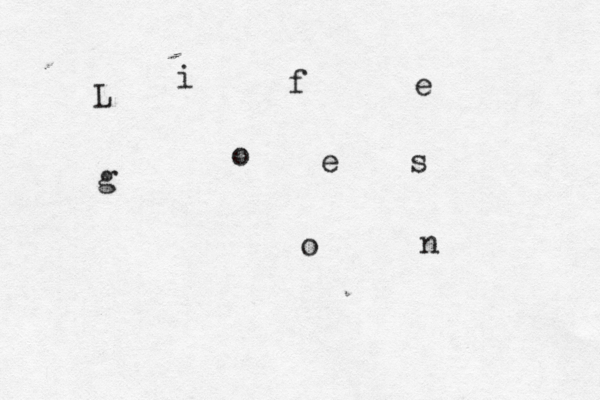 L i f e g o e s o n 