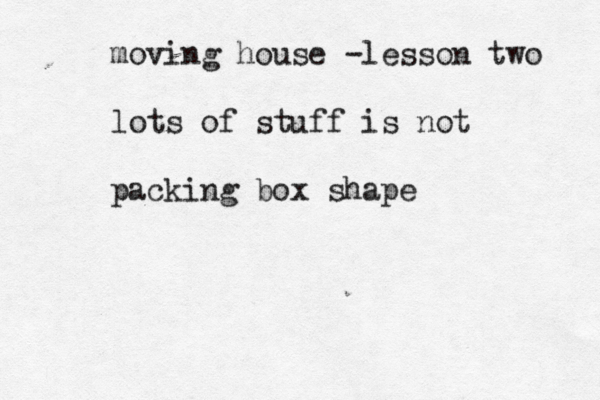 moving house -lesson two lots of stuff is not packing box shape 