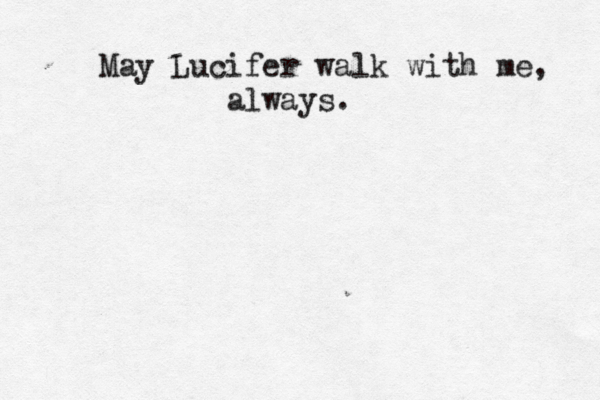 May Lucifer walk with me, always. 