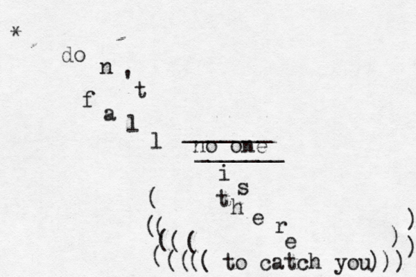do n ' t f a l l no one i s t h e r e to catch you ( ( ( ( )) ) ) ) ) ( ( ( ( ( ( ( _______ _______ * 