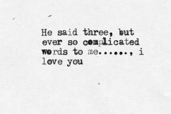He said three, but ever so complicated words to me......, i love you