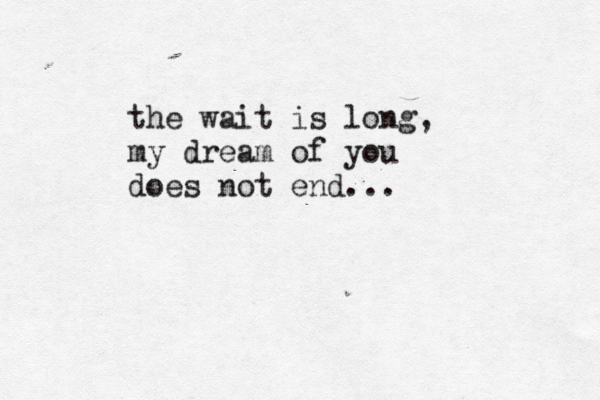 the wait is long, my dream of you does not end...